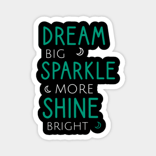 Dream big sparkle more shine bright Magnet