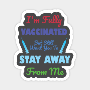 I'm Fully Vaccinated But Still Want You To Stay Away From Me Magnet