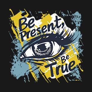 Be Present, Be True Eye Design T-Shirt