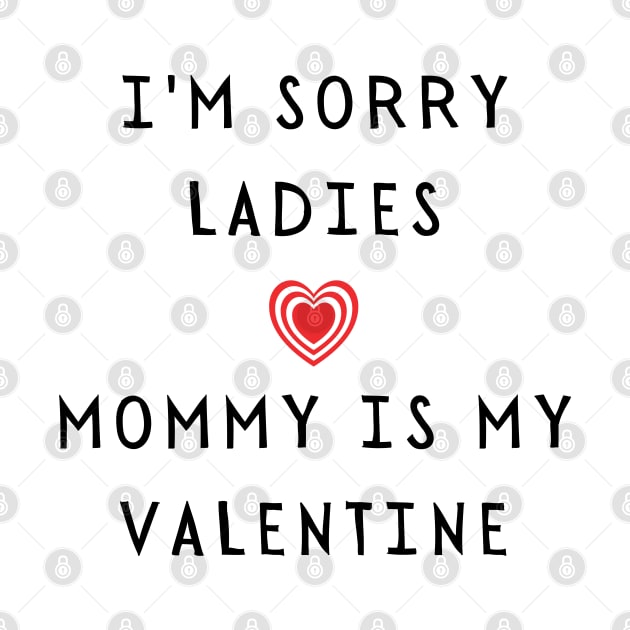 I'm sorry ladies, mommy is my valentine - Funny 2021 Valentine's day by whatisonmymind