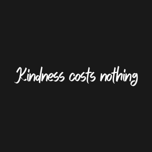 Kindness costs nothing T-Shirt