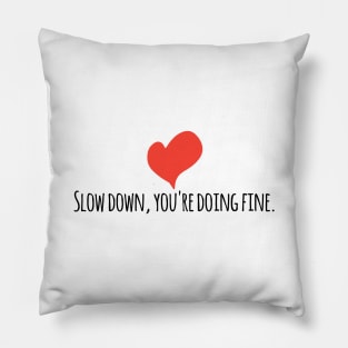 Slow down, you're doing fine Pillow