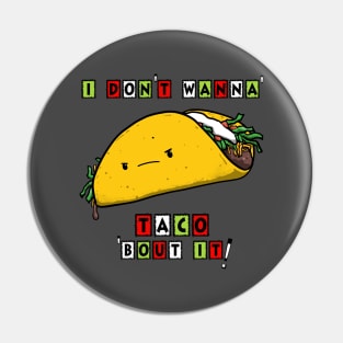 I DON'T WANNA' TACO 'BOUT IT! Pin