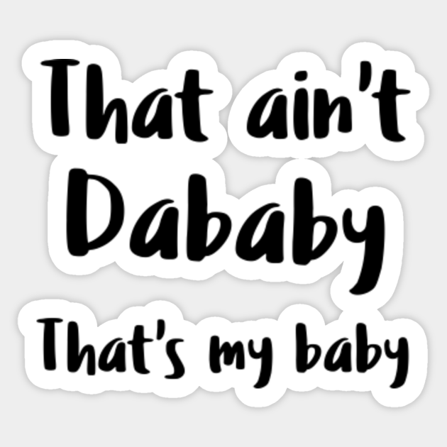 That Ain T Dababy That S My Baby Dababy Sticker Teepublic