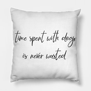 Time spent with dogs is never wasted. Pillow