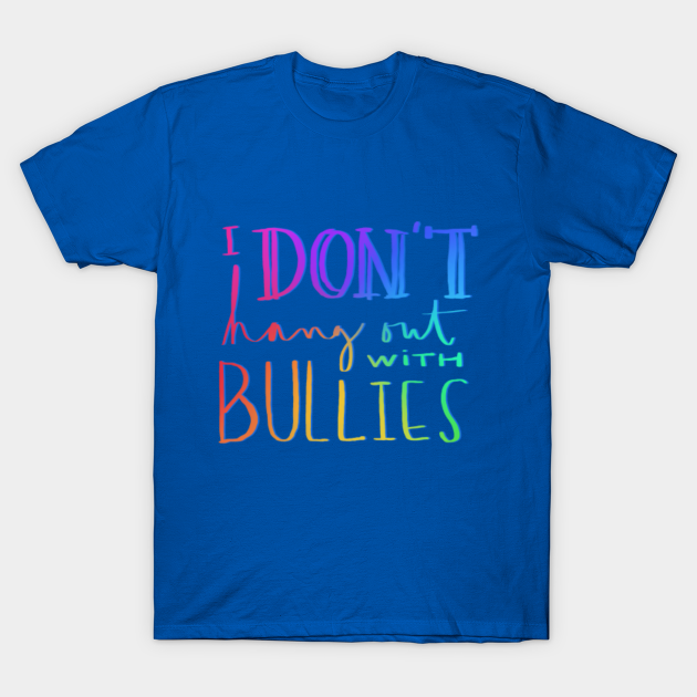 I don't hang out with bullies - Bullying - T-Shirt