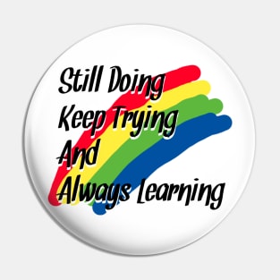 Stiil Doing, Keep Trying And Always Learning Pin