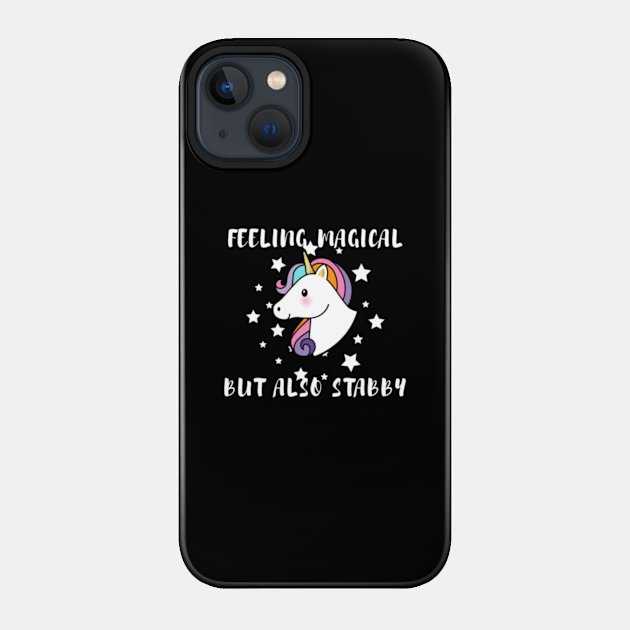 Feeling Magical But Also Stabby Unicorn - Feeling Magical But Also Stabby Unicorn - Phone Case