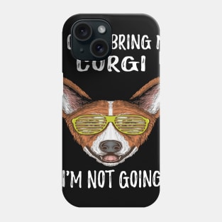 If I Can't Bring My Corgi I'm Not Going (112) Phone Case