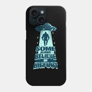 Some Aliens Believe In Bigfoot Phone Case