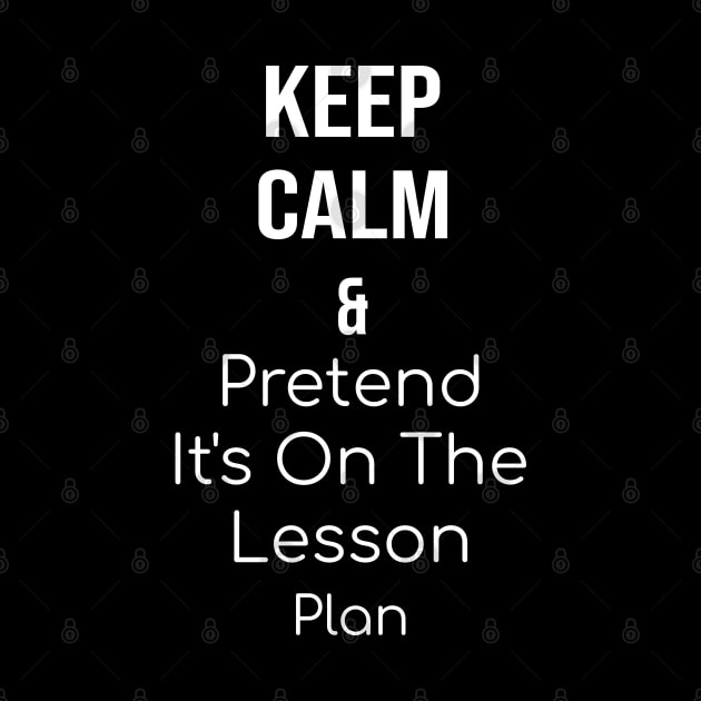 Keep Calm and Pretend It's On The Lesson Plan by yusufdehbi