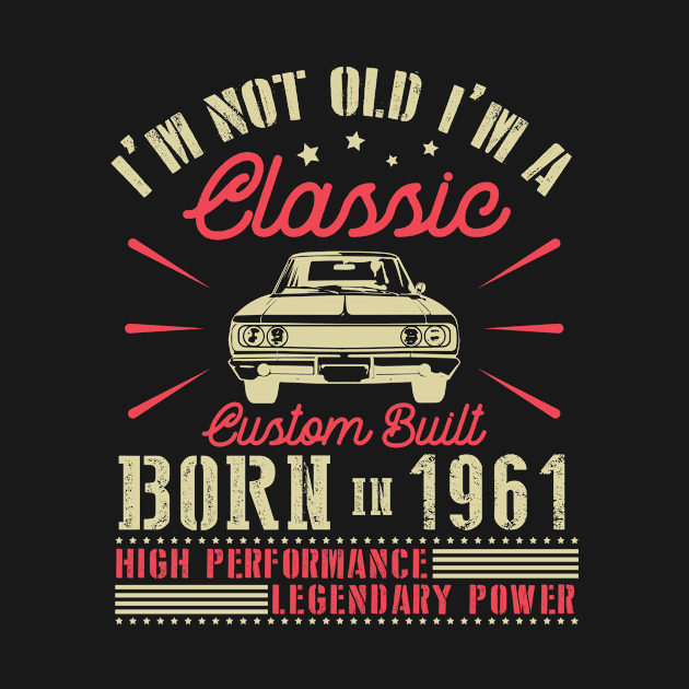 Happy Birthday I'm Not Old I'm Classic Custom Built Born In 1961 High Performance Legendary Power by joandraelliot