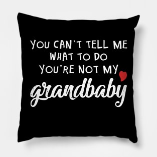 Grandbaby Gift - You Can't Tell Me What To Do You're Not My Grandbaby Pillow