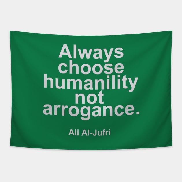 Always choose humanility not arrogance - Ali Al Jufri Quotes Tapestry by mursyidinejad