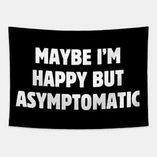 Maybe I'm happy but asymptomatic Tapestry