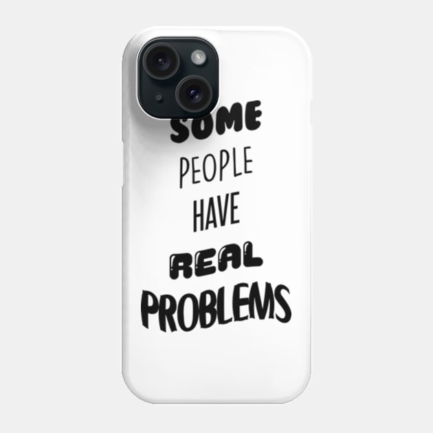 Some People Have Real Problems Phone Case by BrandyRay