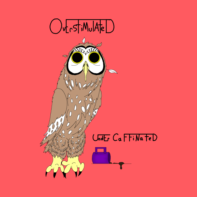 Overstimulated Under Caffinated by SnoKonKonArts