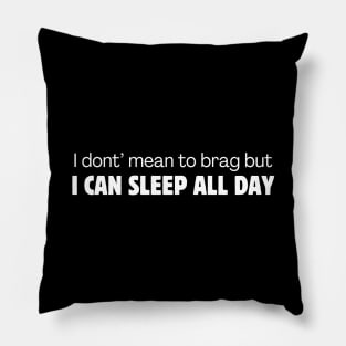 I don't mean to brag but I can sleep all day Pillow