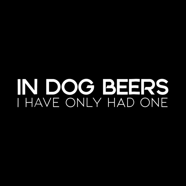 Party TShirt  In Dog Beers I have Only had One by danielfarisaj