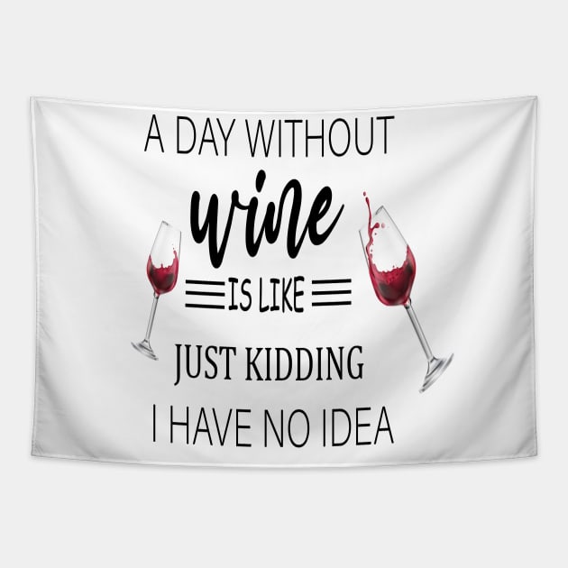 A Day Without Wine Is Like Just Kidding I Have No Idea, Wine party, Wine Lover gift, Drinking Gift, Funny Wine Lover Tapestry by ELMAARIF