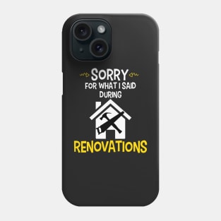 Sorry For What I Said During Renovations Phone Case