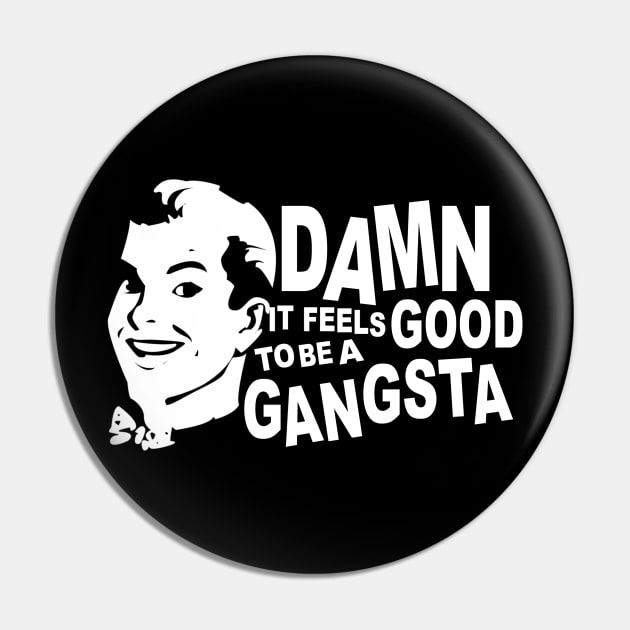 Damn it feels good to be a gangsta Pin by LandriArt