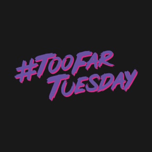 #TooFarTuesday T-Shirt