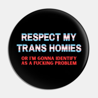 Respect My Trans Homies Or I'm Gonna Identify As A Problem Pin