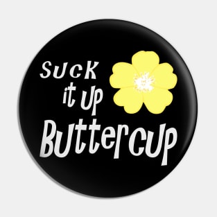 Suck it up Buttercup Pin