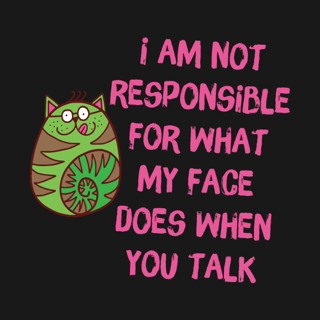 I'm Not Responsible For What My Face Does When You Talk by Teewyld