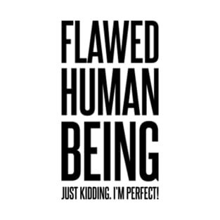 Flawed Human Being Just Kidding I'm Perfect | Funny Text | Humor | Joke T-Shirt