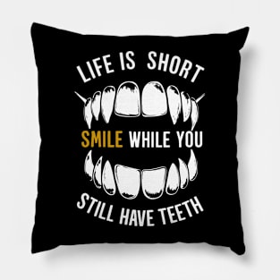 Life is Short Smile While You Still Have Teeth Pillow