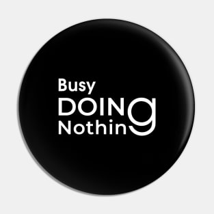 Busy Nothing Doing Pin