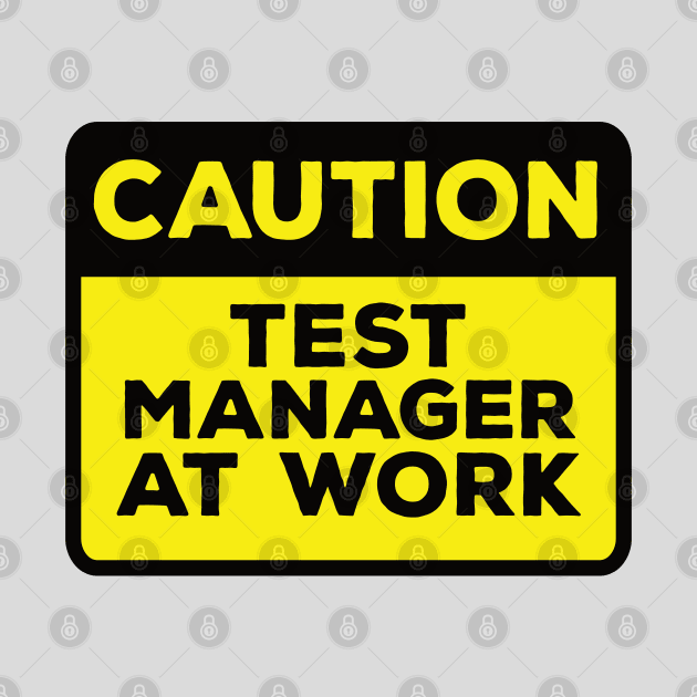 Funny Yellow Road Sign - Caution Test Manager at Work by Software Testing Life