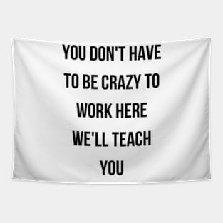 You Don'T Have To Be Crazy To Work Here We'Ll Teach You Funny Office Work Team Tapestry