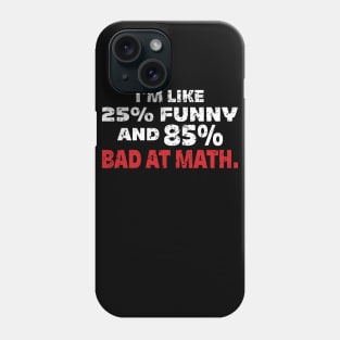 I'm 25 Percent Funny And 85 Percent Bad At Math Phone Case