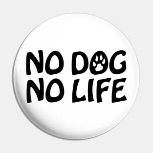 NO DOG NO LIFE Pin