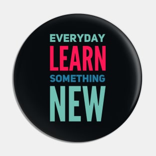 Everyday Learn Something New. Pin