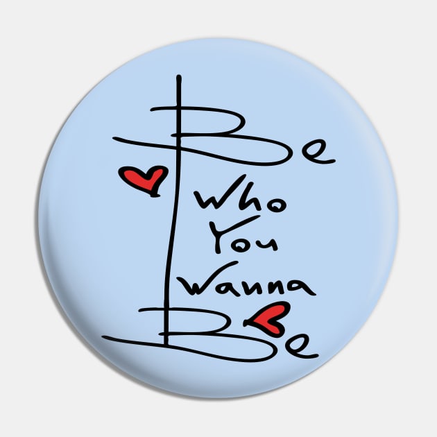 Be who you wanna be Pin by CindyS