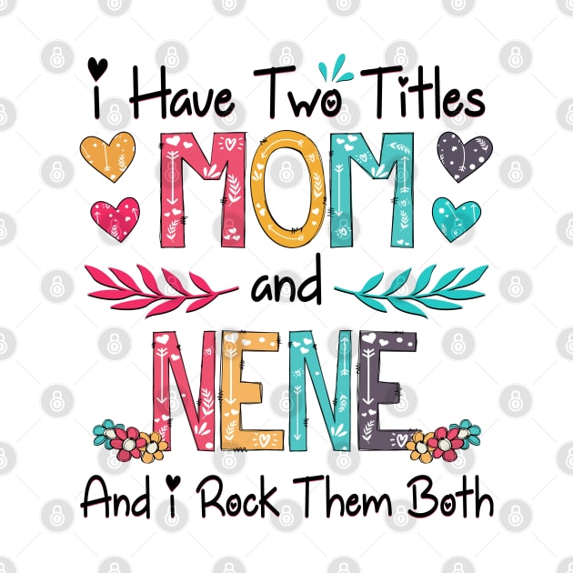 I Have Two Titles Mom And Nene And I Rock Them Both Wildflower Happy Mother's Day by KIMIKA