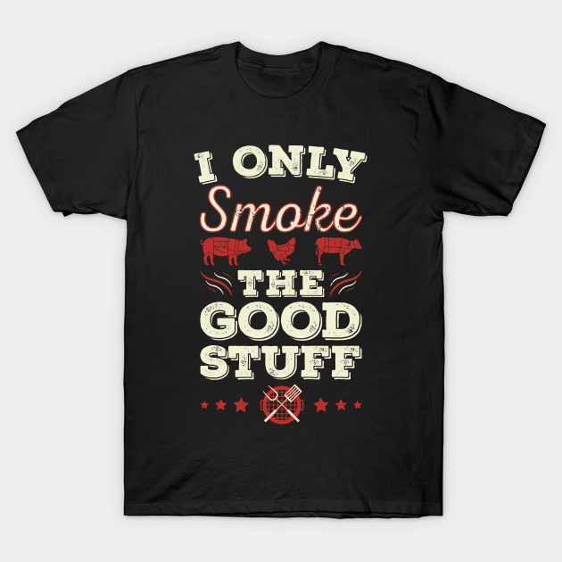 Discover I Only Smoke The Good Stuff - Meat Smoking - T-Shirt