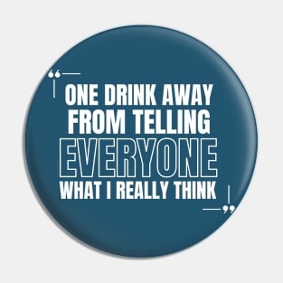 One Drink Away from Telling Everyone What I Really Think Pin