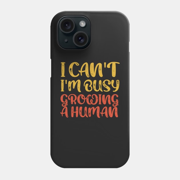 I Can't I'm Busy Growing A Human Phone Case by TeeAMS