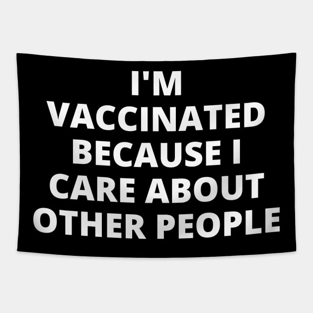 I'm Vaccinated Because I Care About Other People Tapestry by Likeable Design