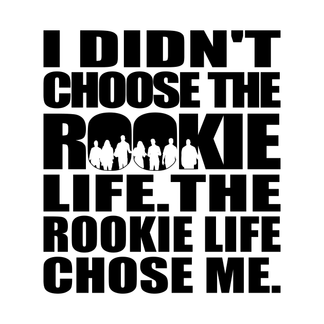 I didn't choose The Rookie life. The Rookie life chose me. (black text) | The Rookie by gottalovetherookie