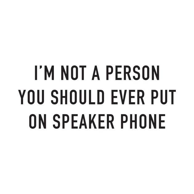 I'm Not A Person You Should Ever Put On Speaker Phone by DubyaTee