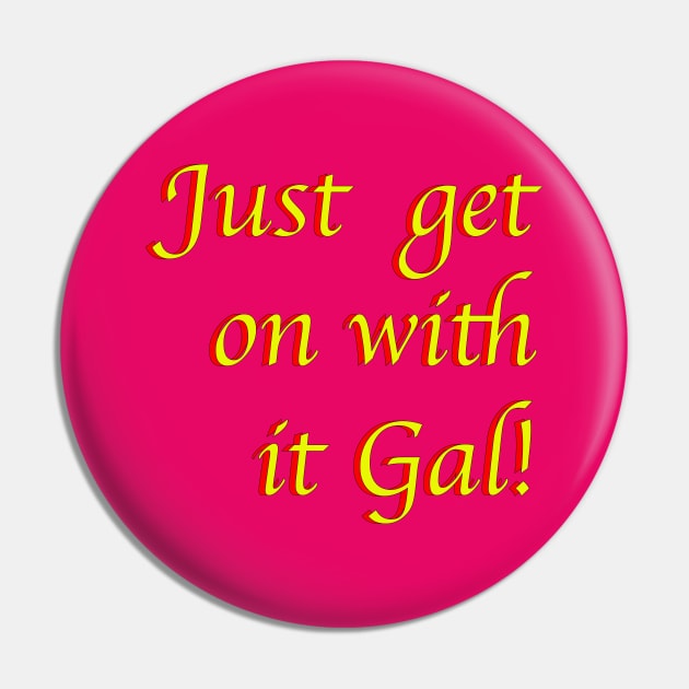 Just Get On with IT Gal! Pin by dalyndigaital2@gmail.com