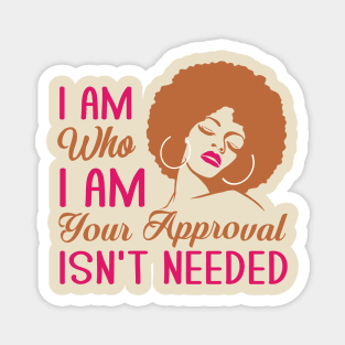 I am who I am your approval isn't needed Magnet