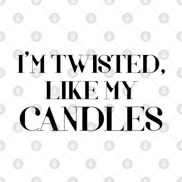 I Am Twisted Just Like My Candles Trend Funny Candle Making Humor Sarcasm by acatalepsys 