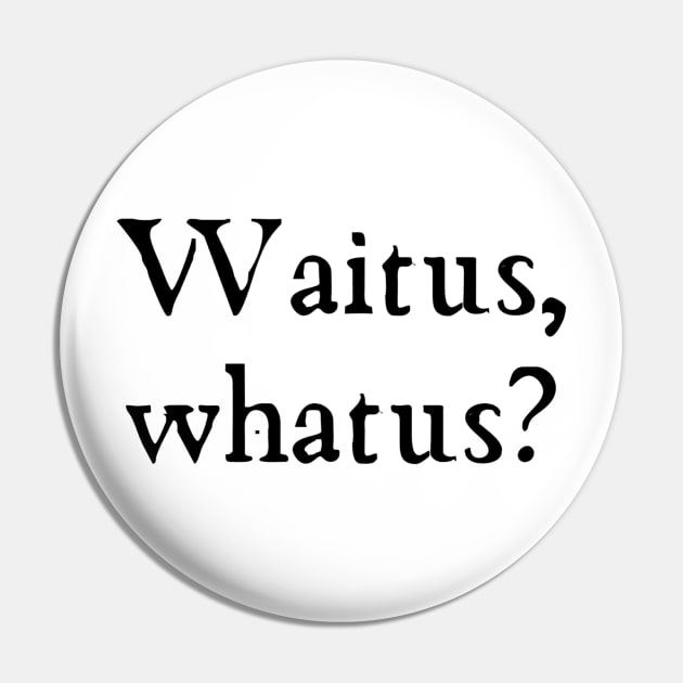 Waitus, whatus? Taskmaster motto old font Pin by mywanderings